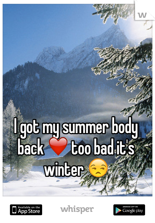 I got my summer body back ❤️ too bad it's winter 😒