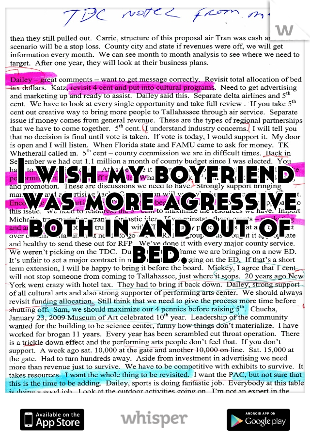 I wish my boyfriend was more agressive both in and out of bed.