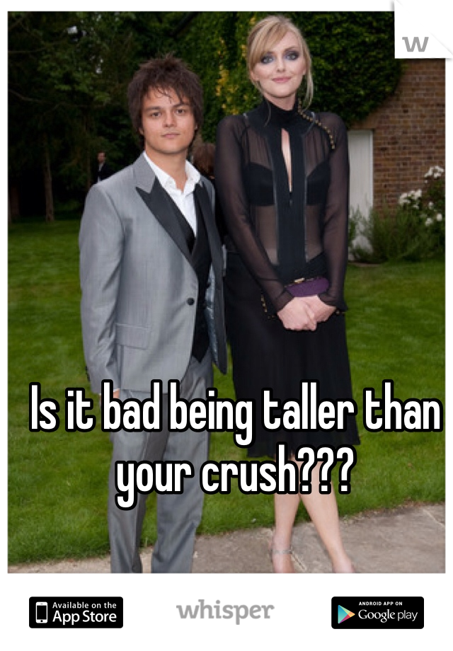 Is it bad being taller than your crush???