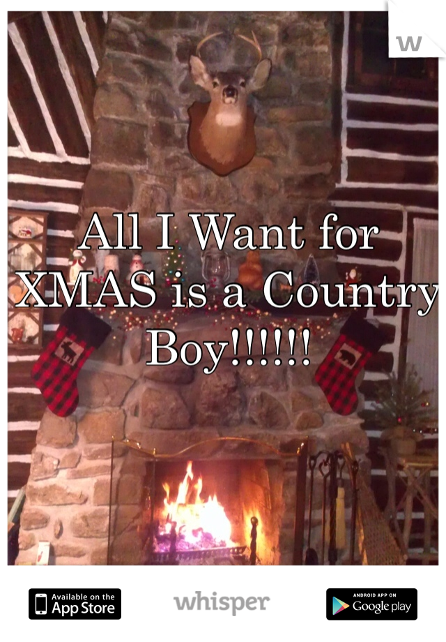 All I Want for XMAS is a Country Boy!!!!!!