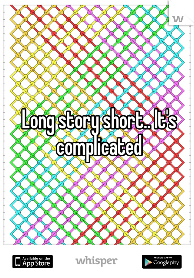 Long story short.. It's complicated