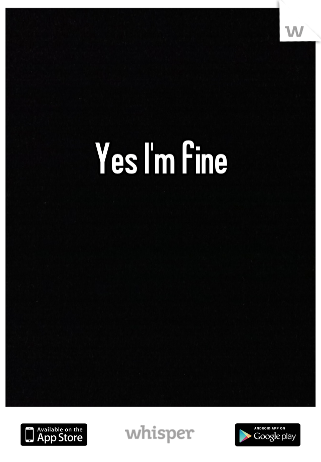 Yes I'm fine