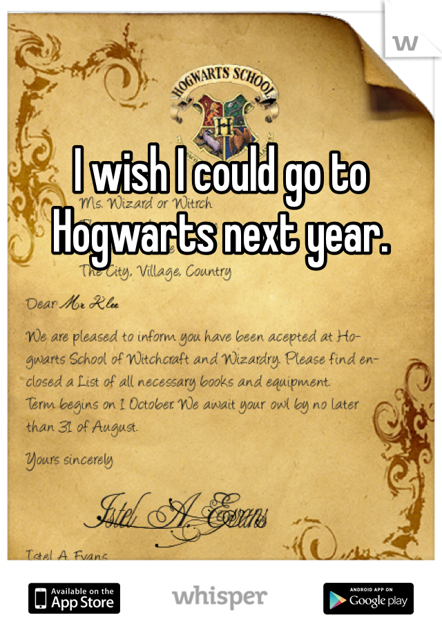 I wish I could go to Hogwarts next year. 