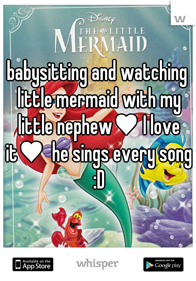 babysitting and watching little mermaid with my little nephew♥ I love it♥  he sings every song :D