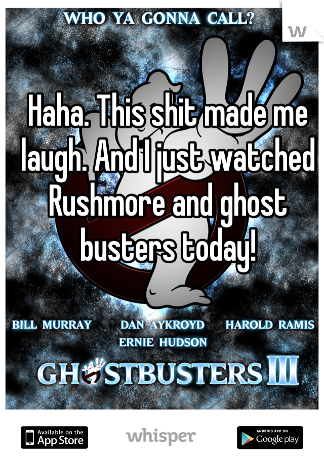 Haha. This shit made me laugh. And I just watched Rushmore and ghost busters today!