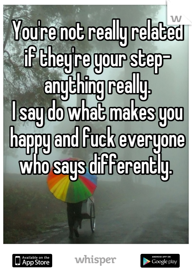 You're not really related if they're your step-anything really. 
I say do what makes you happy and fuck everyone who says differently. 