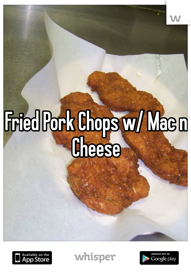 Fried Pork Chops w/ Mac n Cheese
