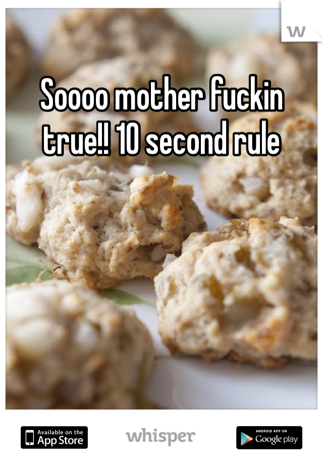 Soooo mother fuckin true!! 10 second rule