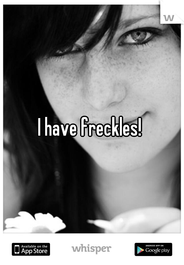 I have freckles! 