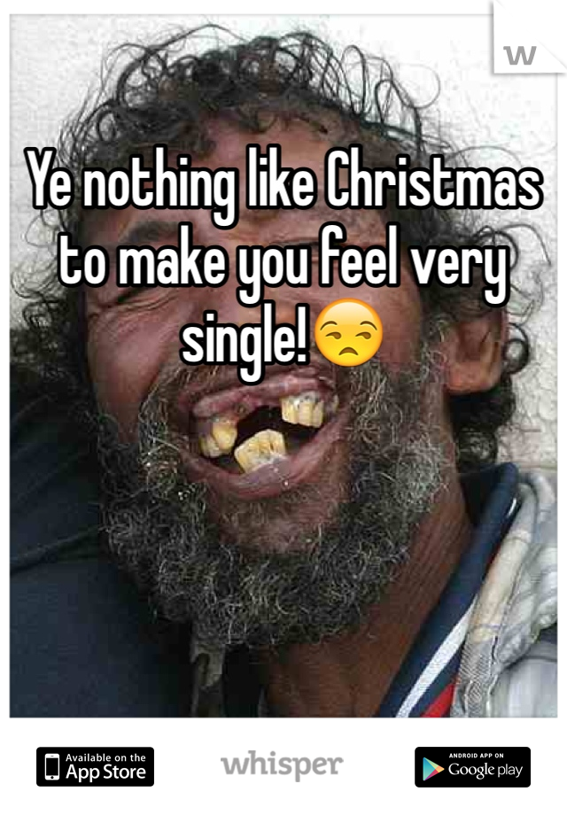 Ye nothing like Christmas to make you feel very single!😒
