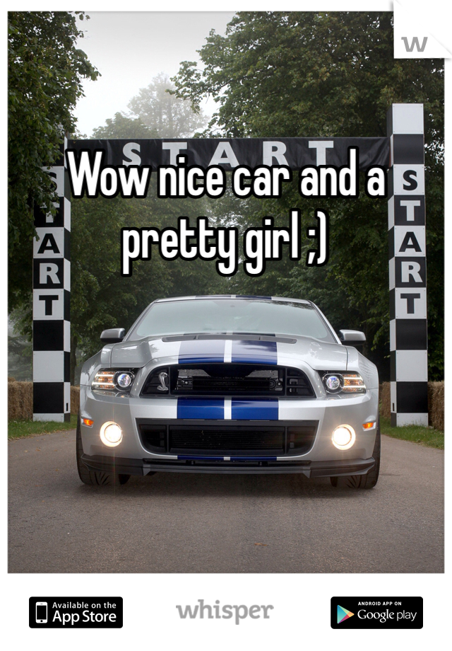 Wow nice car and a pretty girl ;) 