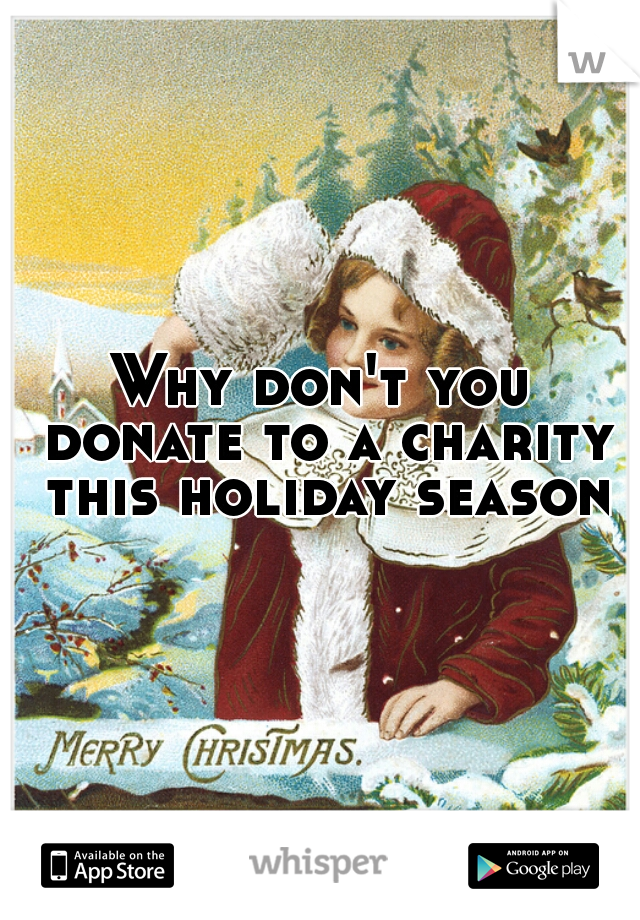 Why don't you donate to a charity this holiday season