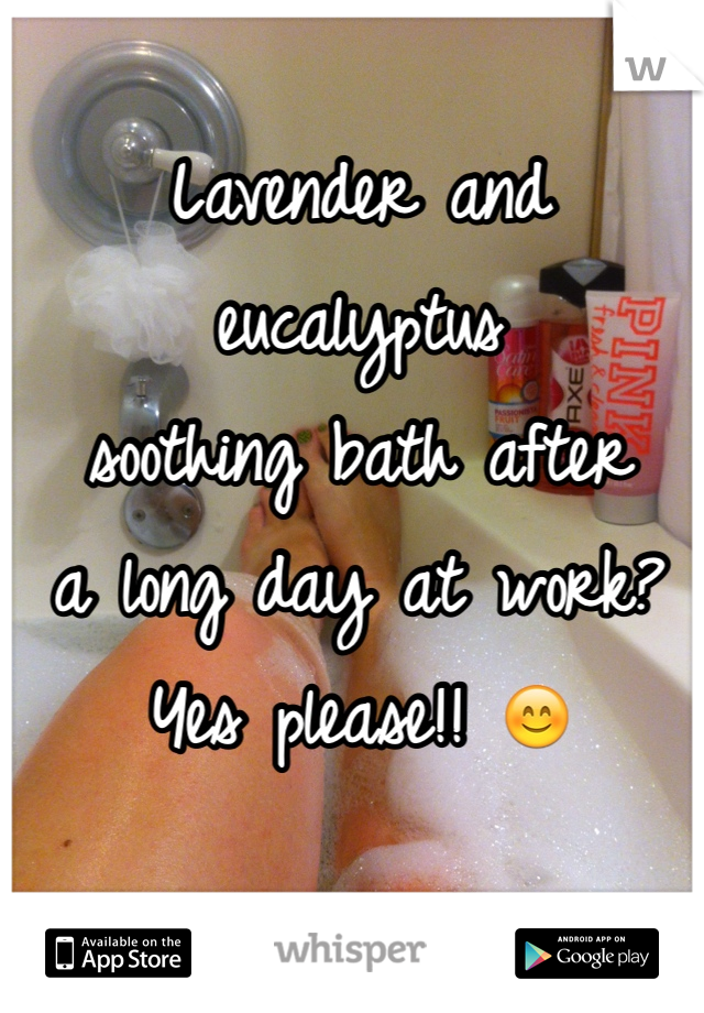
Lavender and eucalyptus 
soothing bath after
a long day at work? 
Yes please!! 😊