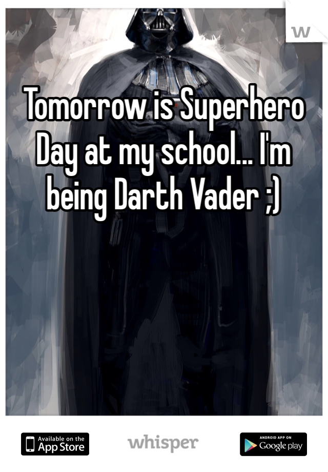 Tomorrow is Superhero Day at my school... I'm being Darth Vader ;)