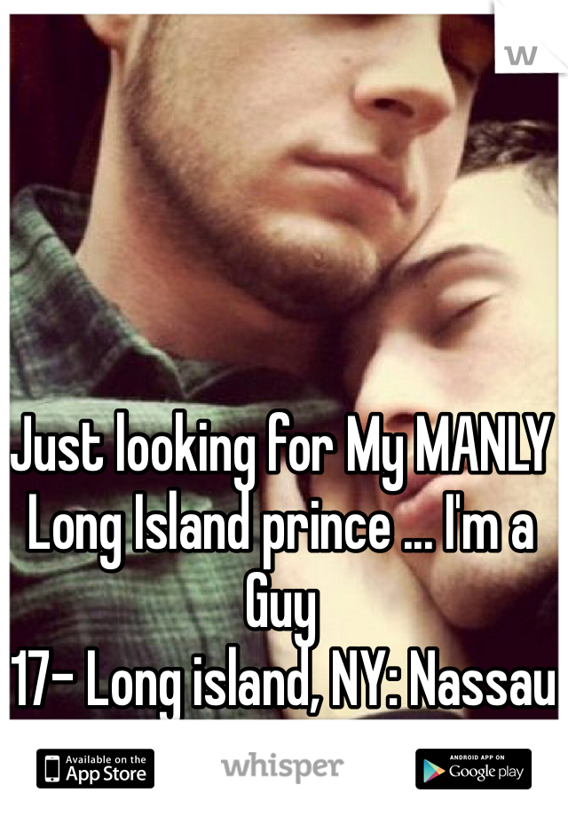 Just looking for My MANLY Long Island prince ... I'm a Guy
(17- Long island, NY: Nassau Area)