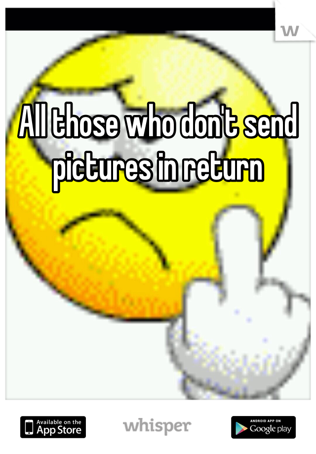 All those who don't send pictures in return 