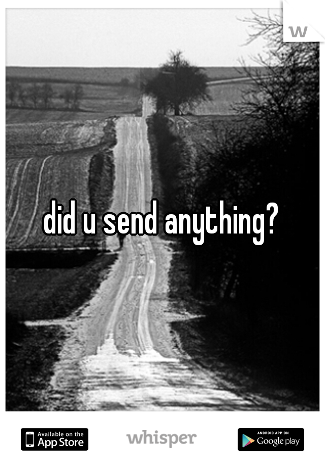 did u send anything?