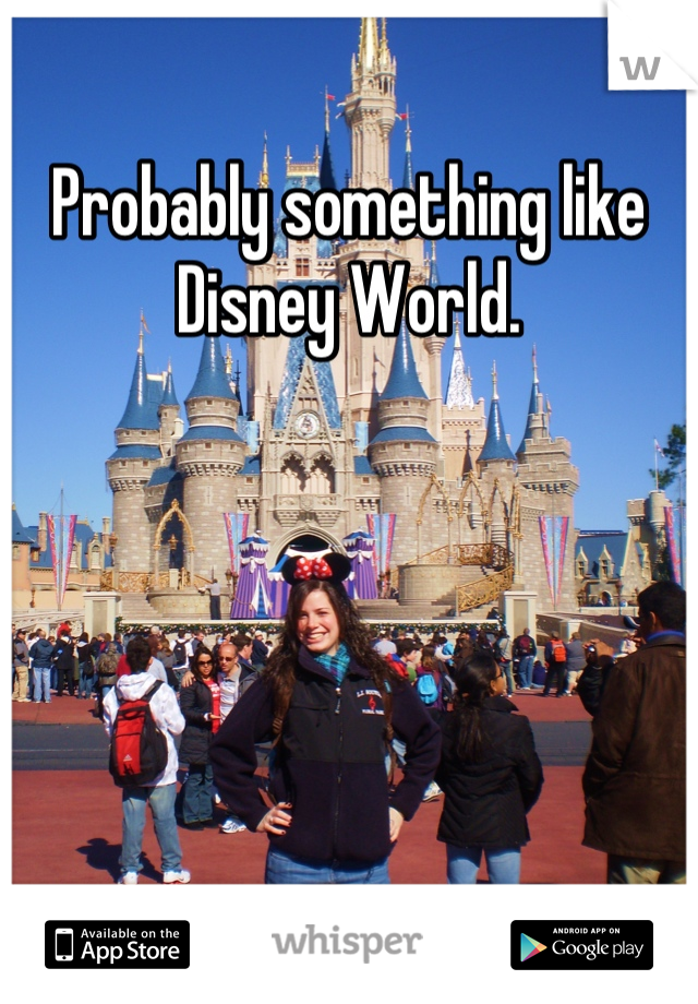 Probably something like Disney World.