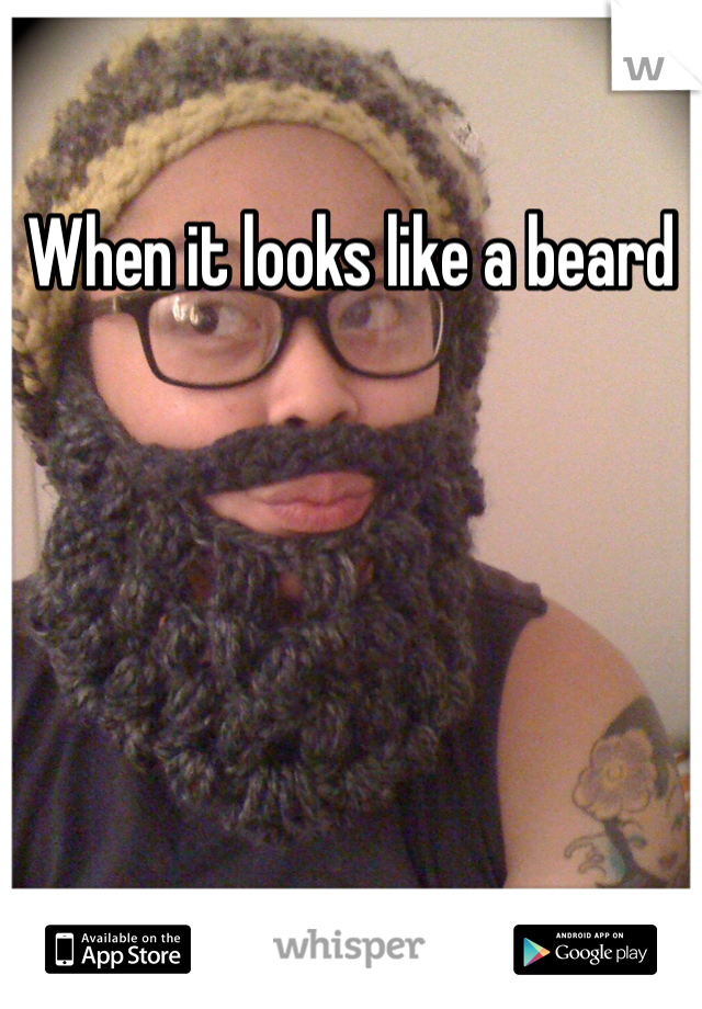 When it looks like a beard