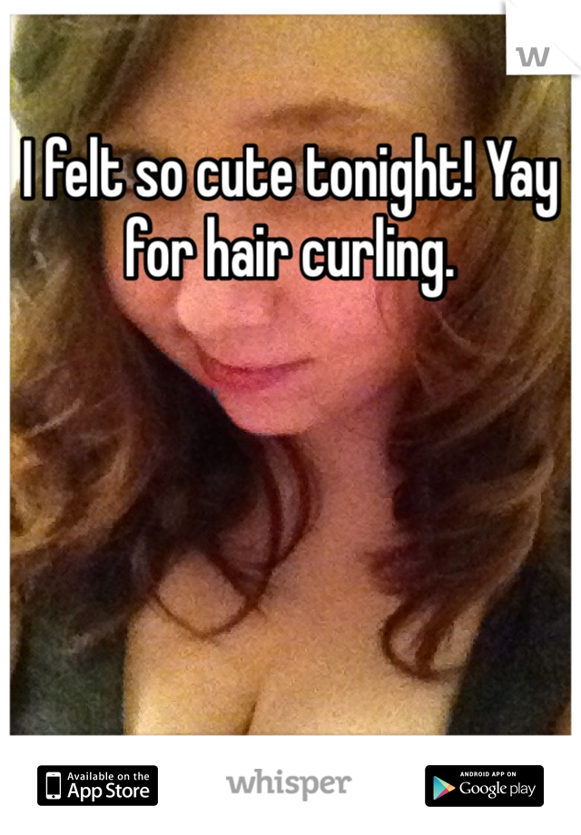 I felt so cute tonight! Yay for hair curling.
