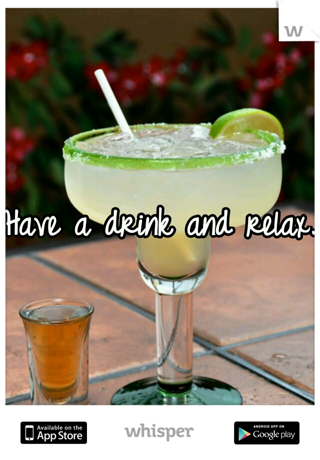 Have a drink and relax.