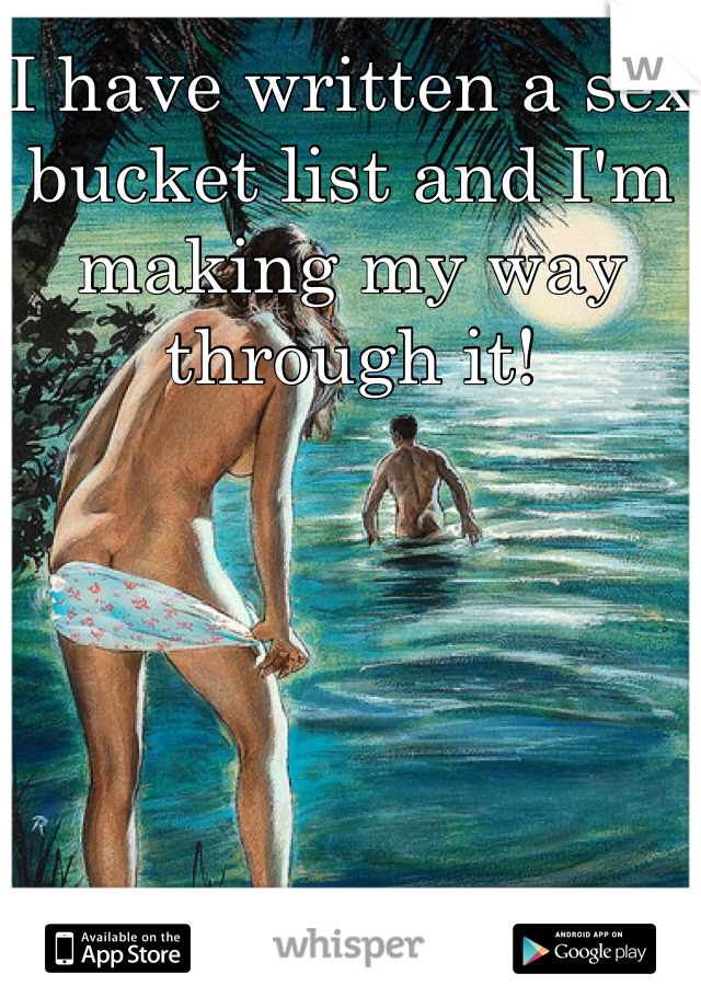 I have written a sex bucket list and I'm making my way through it!