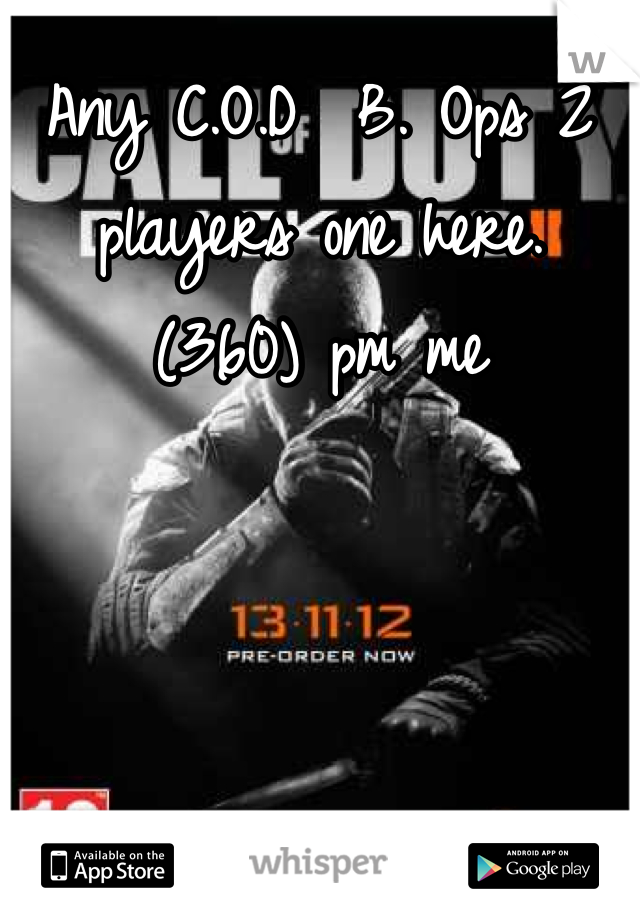 Any C.O.D  B. Ops 2 players one here. (360) pm me