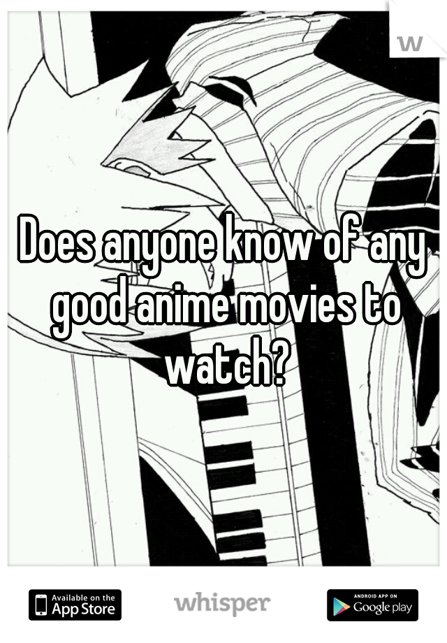Does anyone know of any good anime movies to watch?