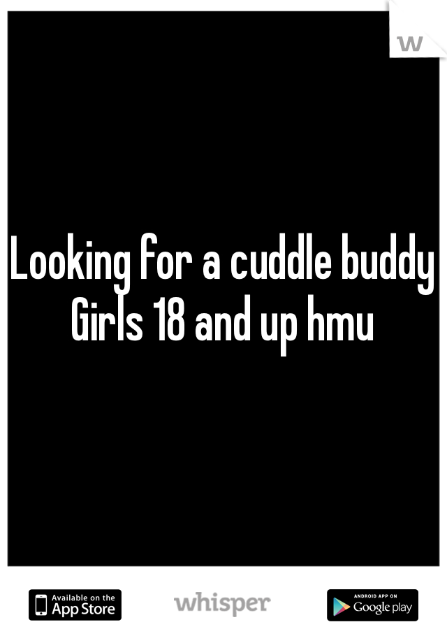 Looking for a cuddle buddy 
Girls 18 and up hmu 