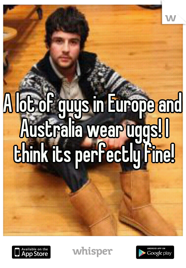 A lot of guys in Europe and Australia wear uggs! I think its perfectly fine!