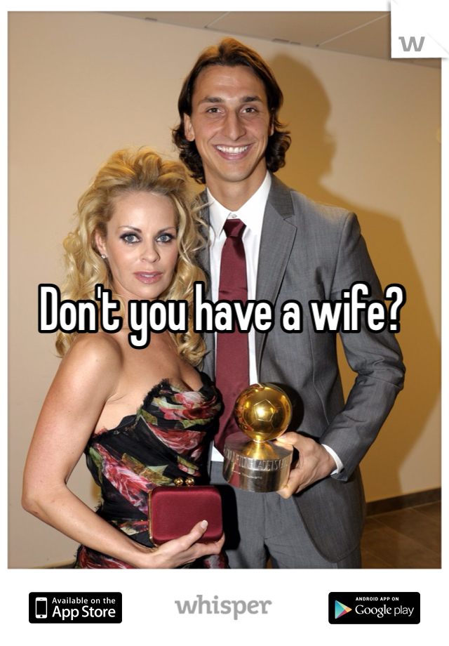 Don't you have a wife?