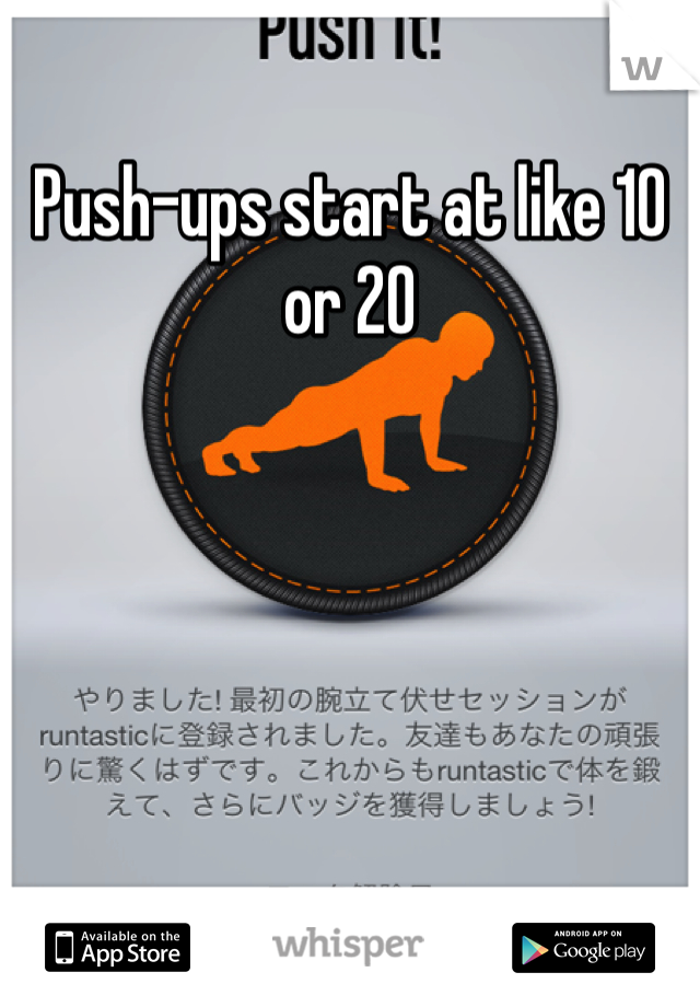 Push-ups start at like 10 or 20