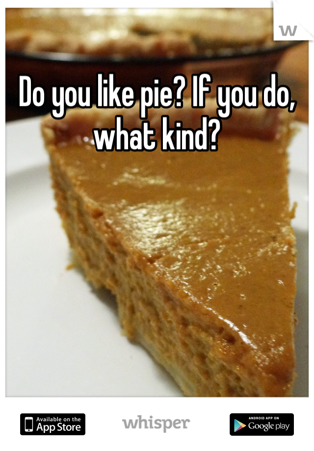 Do you like pie? If you do, what kind?