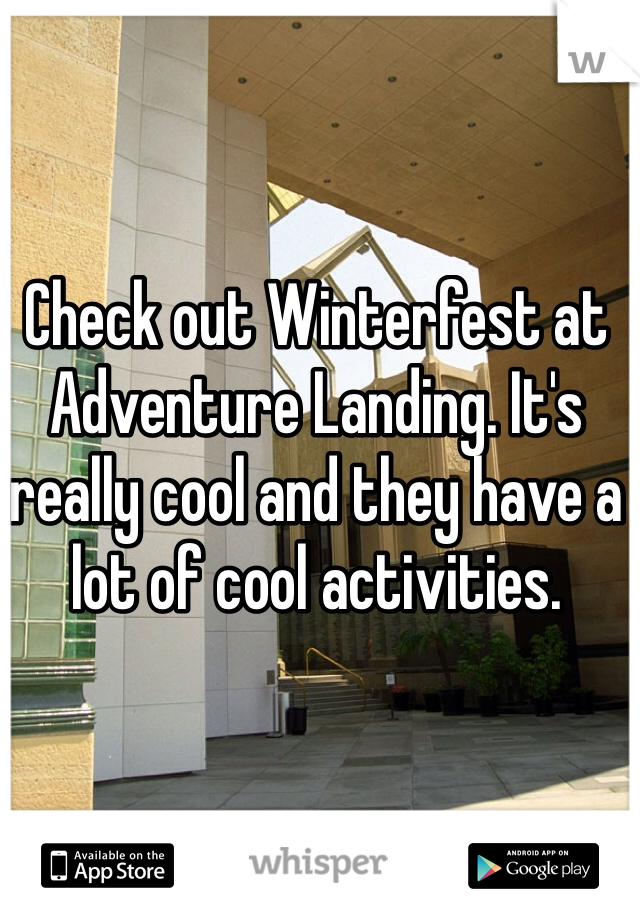 Check out Winterfest at Adventure Landing. It's really cool and they have a lot of cool activities.
