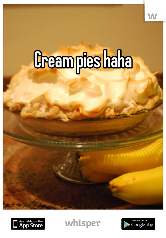 Cream pies haha
