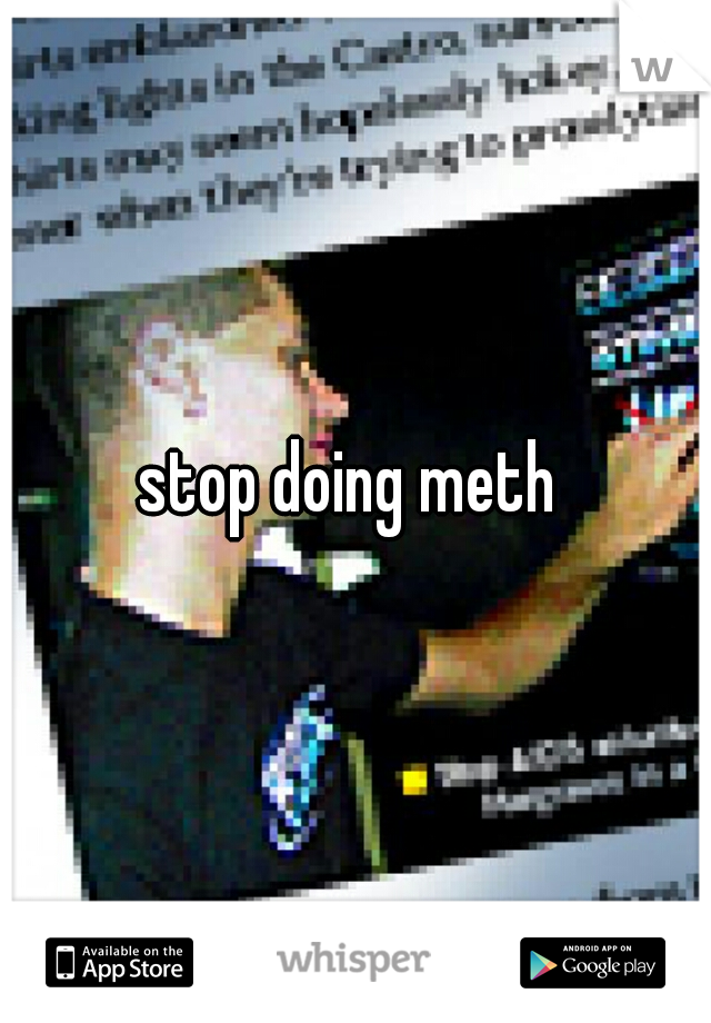 stop doing meth 