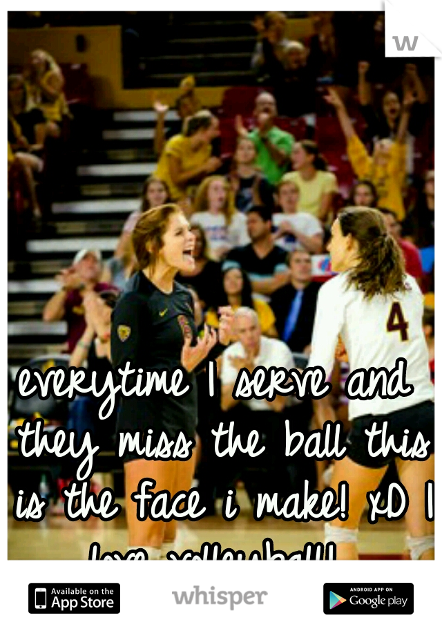 everytime I serve and they miss the ball this is the face i make! xD I love volleyball! 