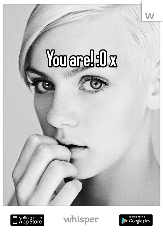 You are! :O x