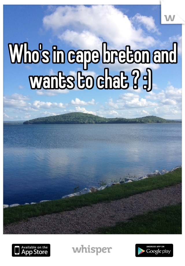 Who's in cape breton and wants to chat ? :) 