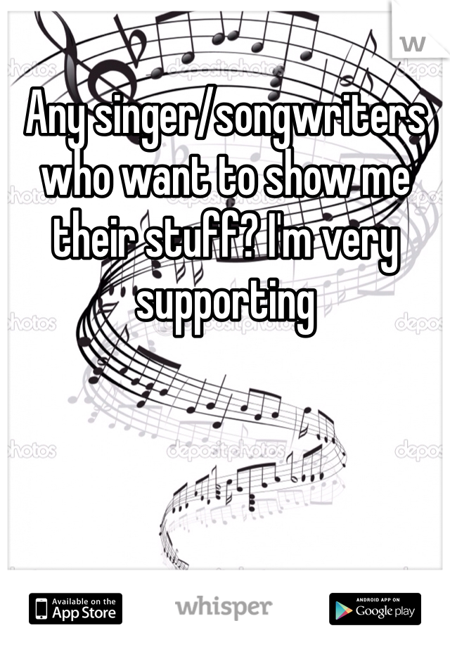 Any singer/songwriters who want to show me their stuff? I'm very supporting