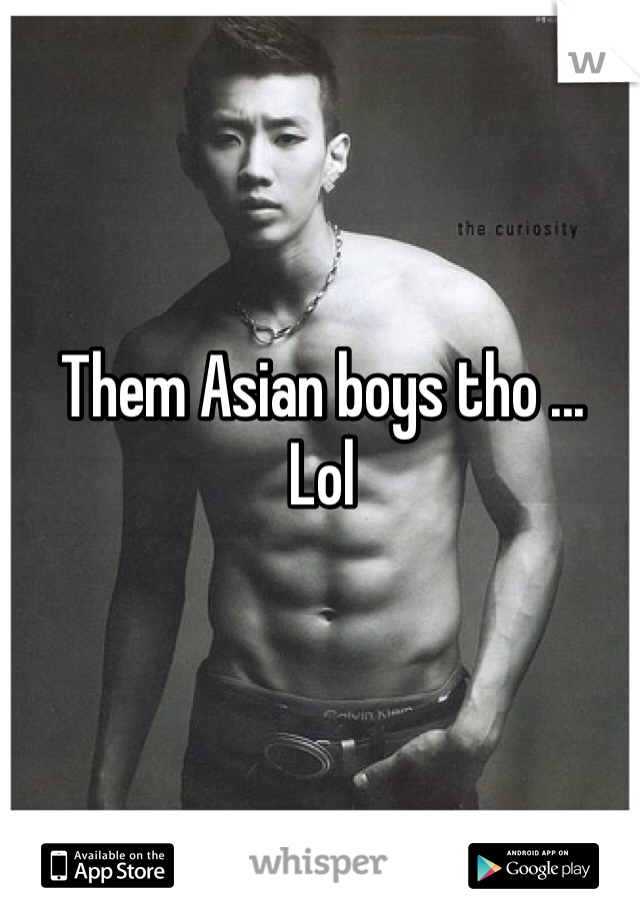Them Asian boys tho ...
Lol