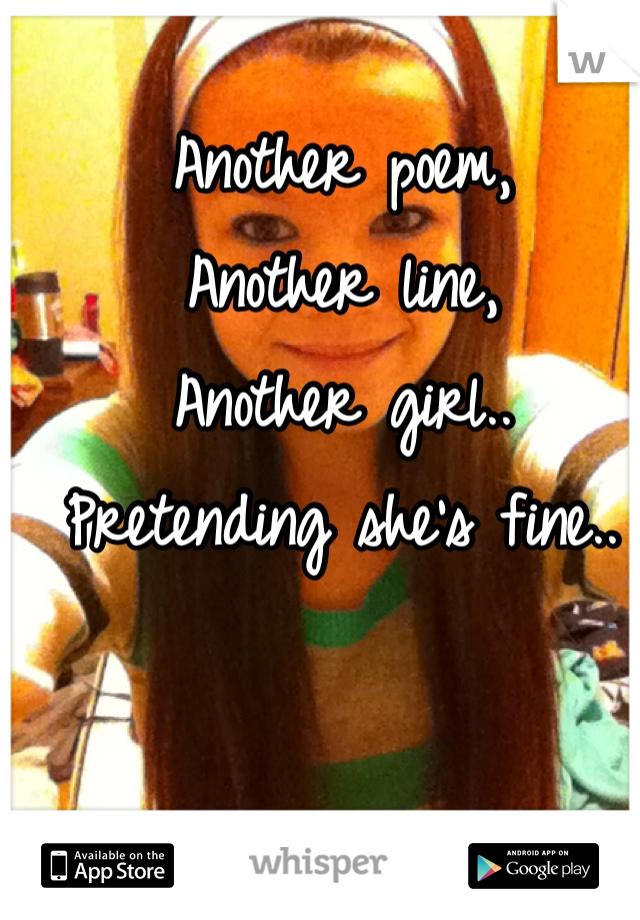 Another poem,
Another line,
Another girl.. Pretending she's fine..