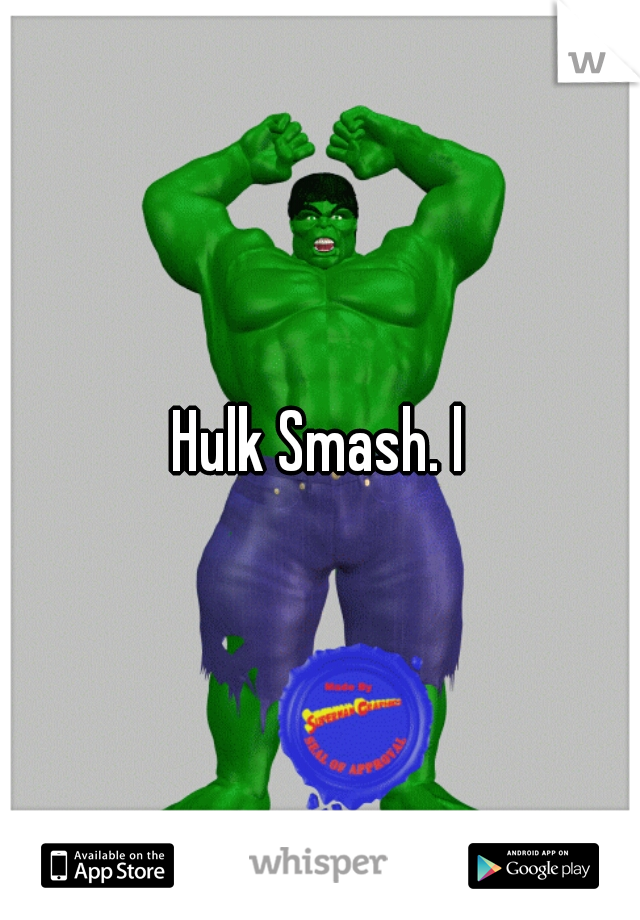 Hulk Smash. l