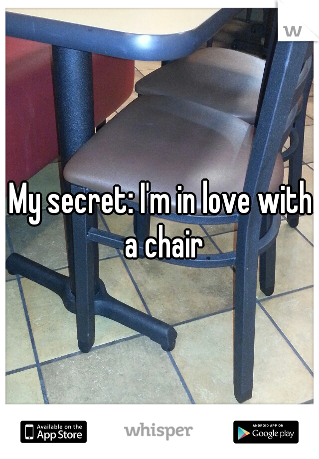 My secret: I'm in love with a chair