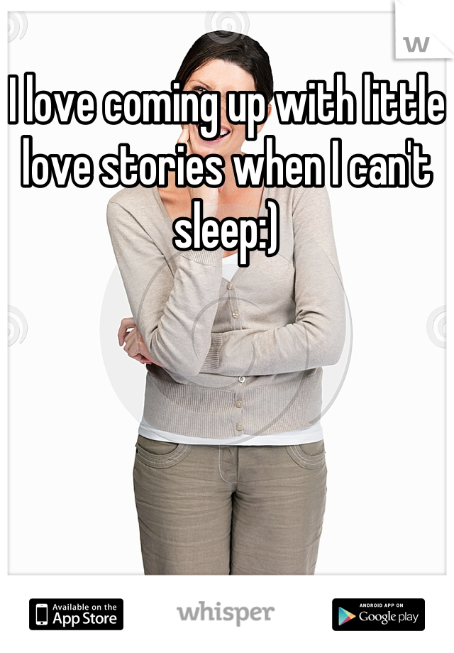 I love coming up with little love stories when I can't sleep:)