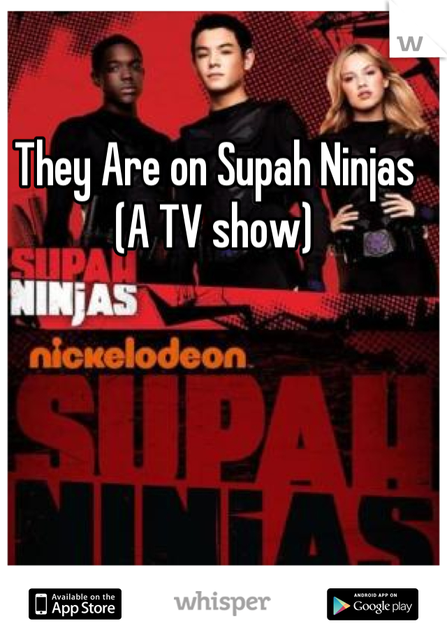 They Are on Supah Ninjas
(A TV show)