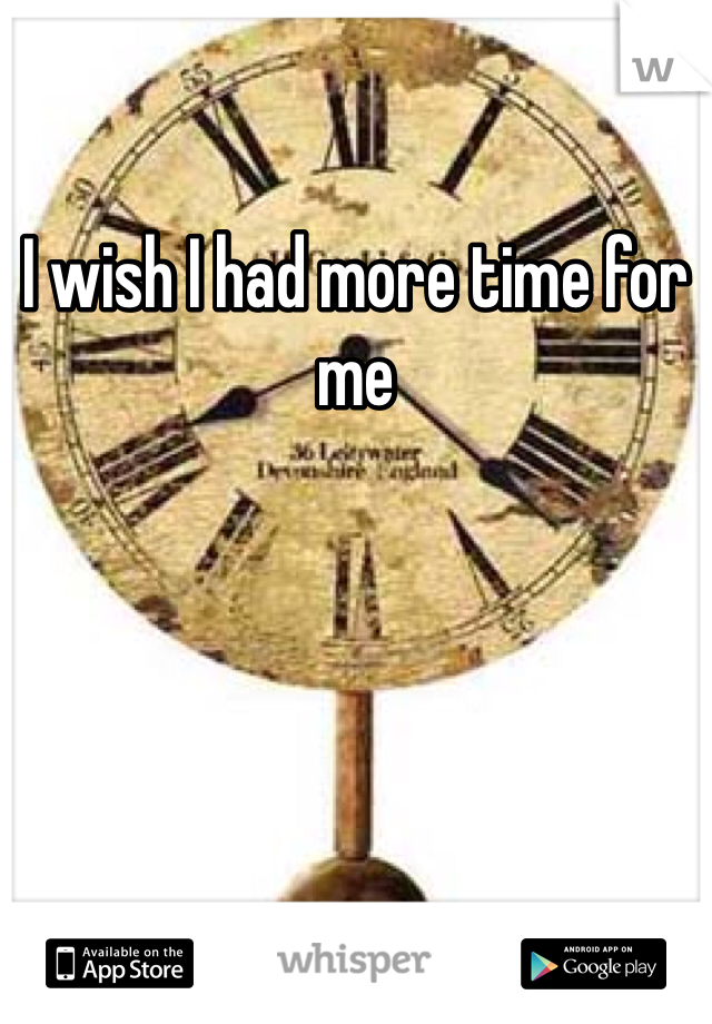 I wish I had more time for me
