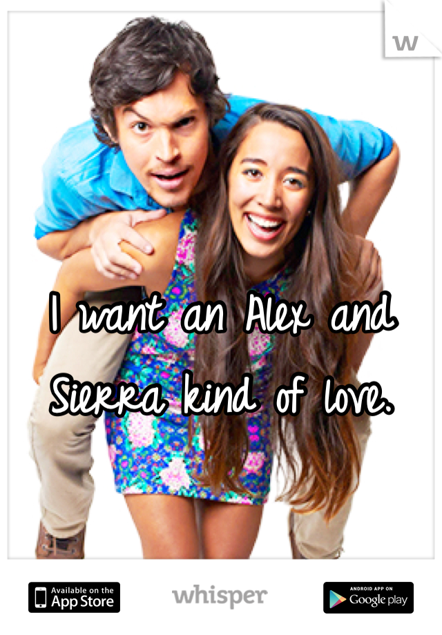 I want an Alex and Sierra kind of love.