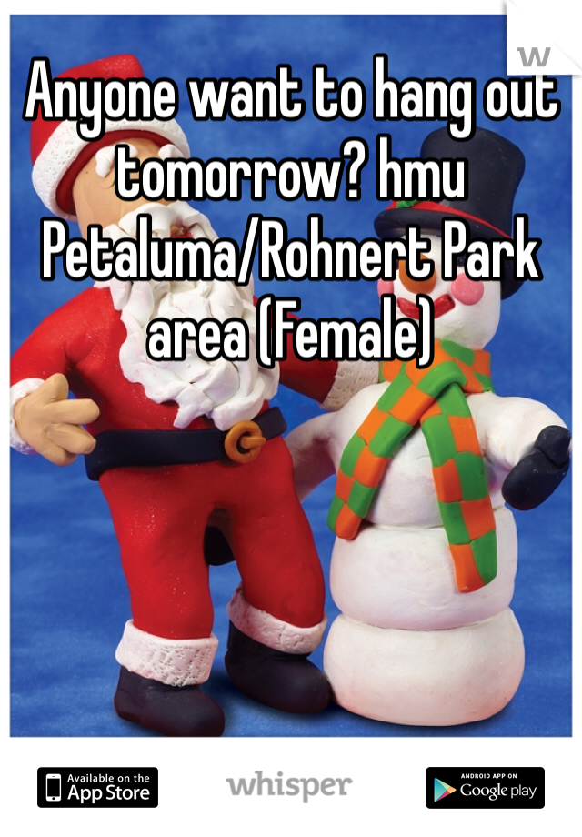 Anyone want to hang out tomorrow? hmu Petaluma/Rohnert Park area (Female)