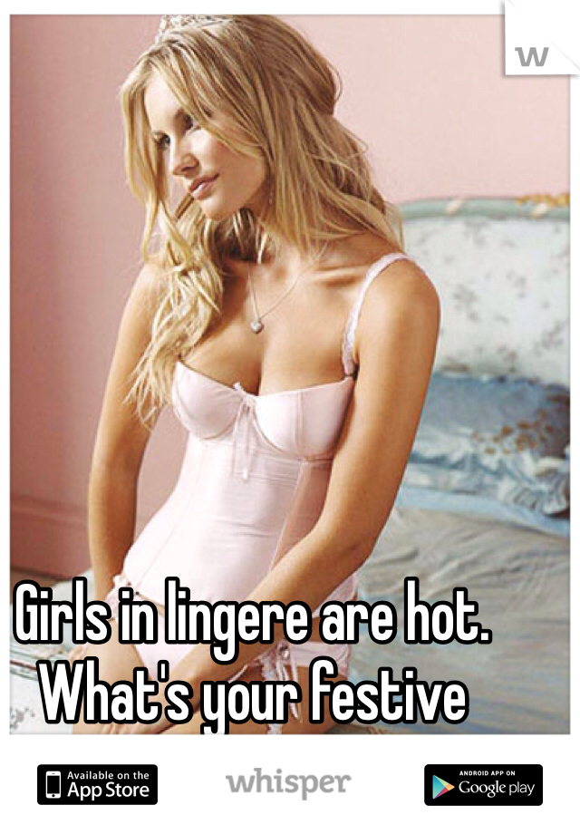 Girls in lingere are hot. What's your festive underwear look like?  